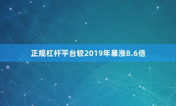 正规杠杆平台较2019年暴涨8.6倍