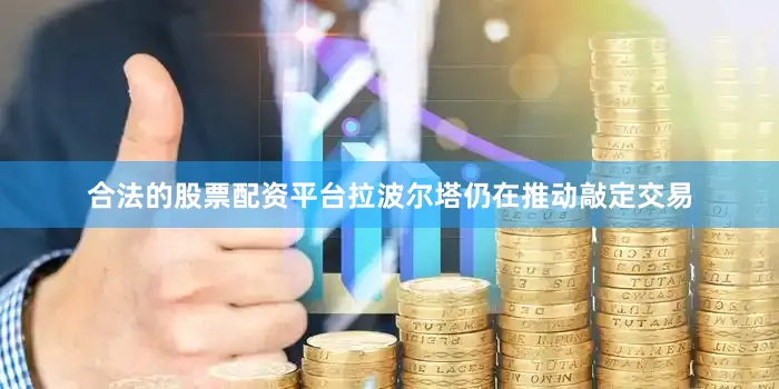 合法的股票配资平台　　拉波尔塔仍在推动敲定交易