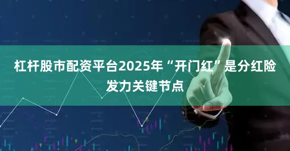 杠杆股市配资平台2025年“开门红”是分红险发力关键节点