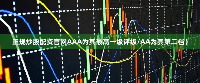 正规炒股配资官网AAA为其最高一级评级/AA为其第二档）
