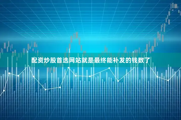 配资炒股首选网站就是最终能补发的钱数了