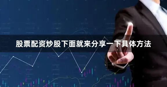 股票配资炒股下面就来分享一下具体方法
