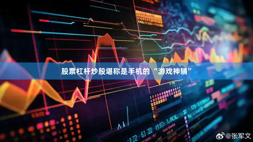 股票杠杆炒股堪称是手机的 “游戏神辅”