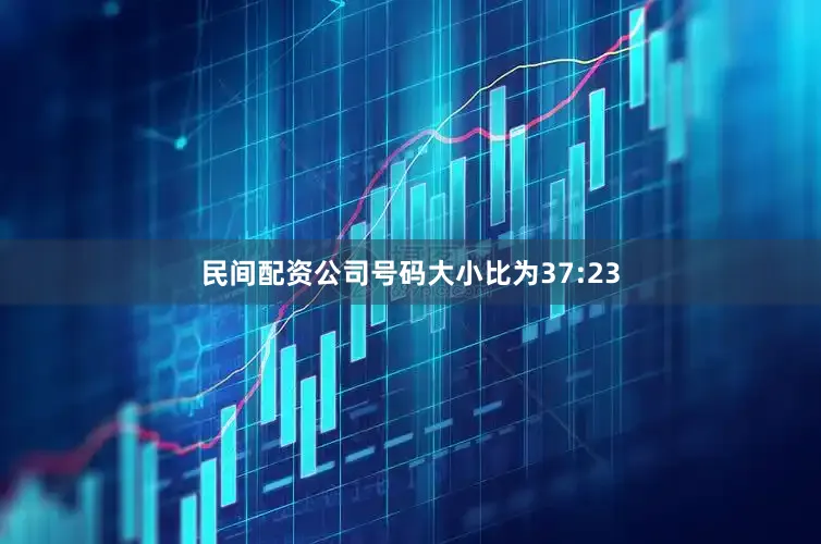 民间配资公司号码大小比为37:23